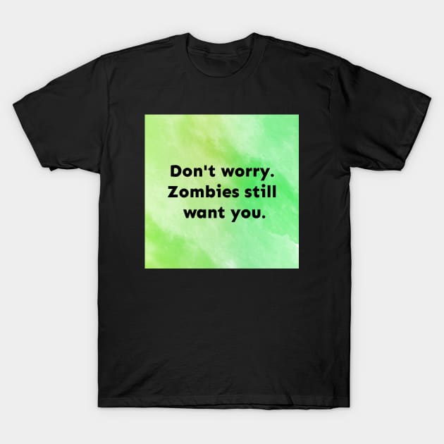 Zombies Still Want You T-Shirt by Emma Lorraine Aspen